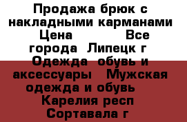 Продажа брюк с накладными карманами › Цена ­ 1 200 - Все города, Липецк г. Одежда, обувь и аксессуары » Мужская одежда и обувь   . Карелия респ.,Сортавала г.